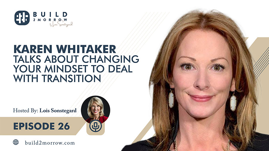 Episode 26 – Karen Whitaker Talks about Changing Your Mindset to Deal with Transition