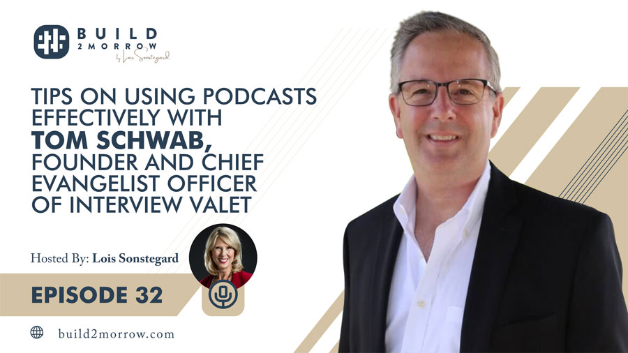 Episode 32 – Tips on Using Podcasts Effectively with Tom Schwab, Founder and Chief Evangelist Officer of Interview Valet