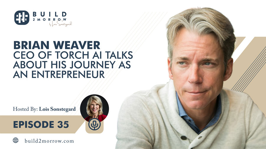 Episode 35 – Brian Weaver CEO of Torch AI Talks about his Journey as an Entrepreneur