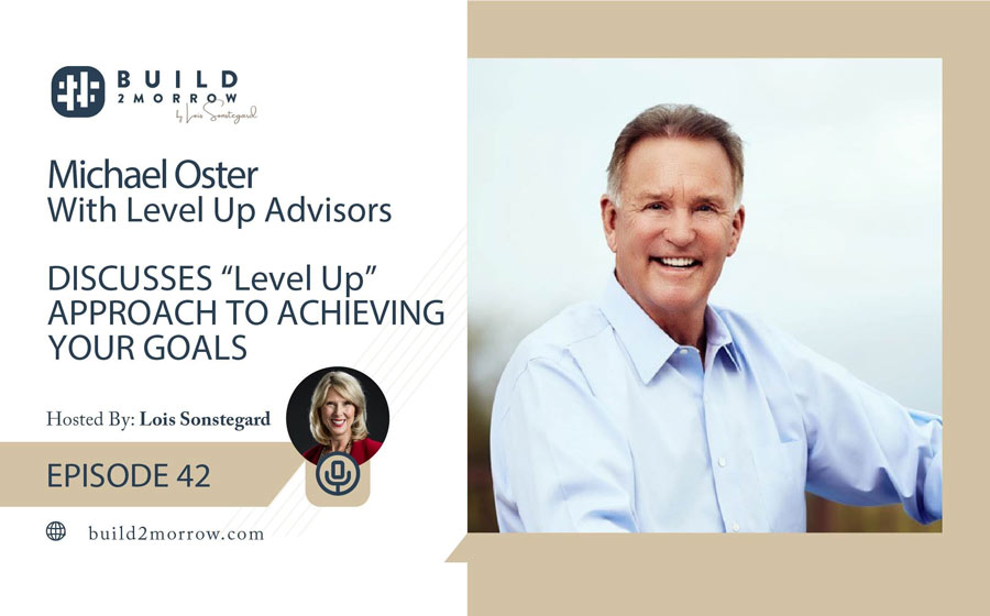 Episode 42 – Michael Oster With Level Up Advisors, Discusses his “Level Up” Approach to Achieving Your Goals