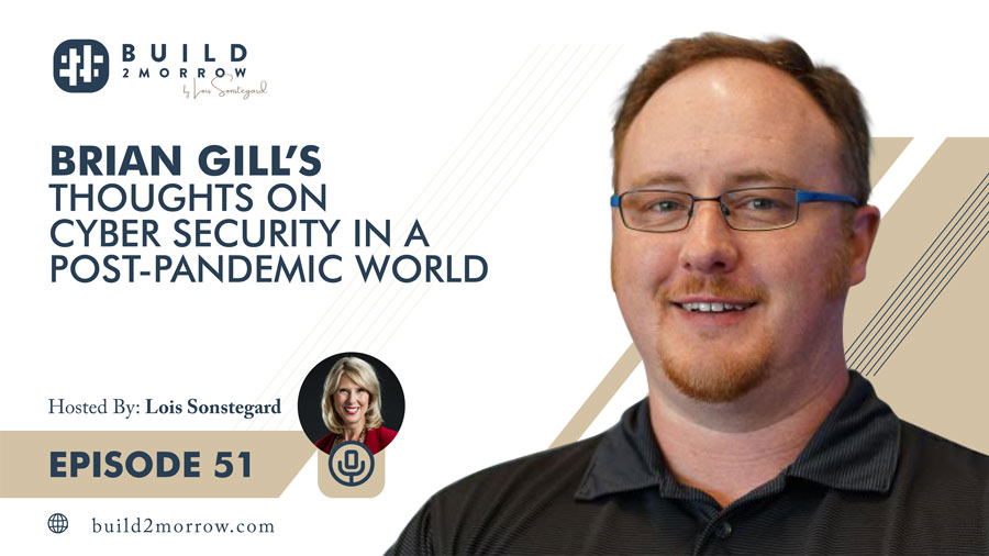 Episode 51 – Brian Gill’s Thoughts on Cyber Security in a Post-Pandemic World