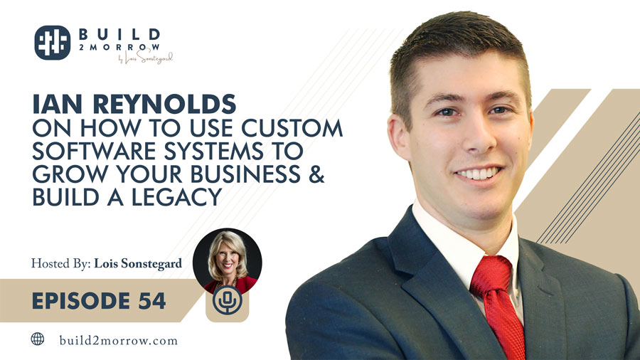 Episode 54 – Ian Reynolds on How to Use Custom Software Systems to Grow Your Business & Build a Legacy