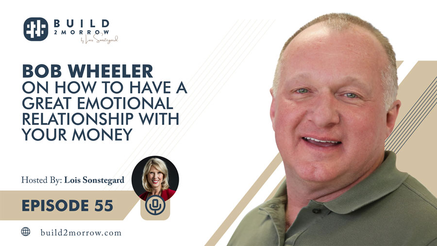 Episode 55 – Bob Wheeler on how to have a great emotional relationship with your money