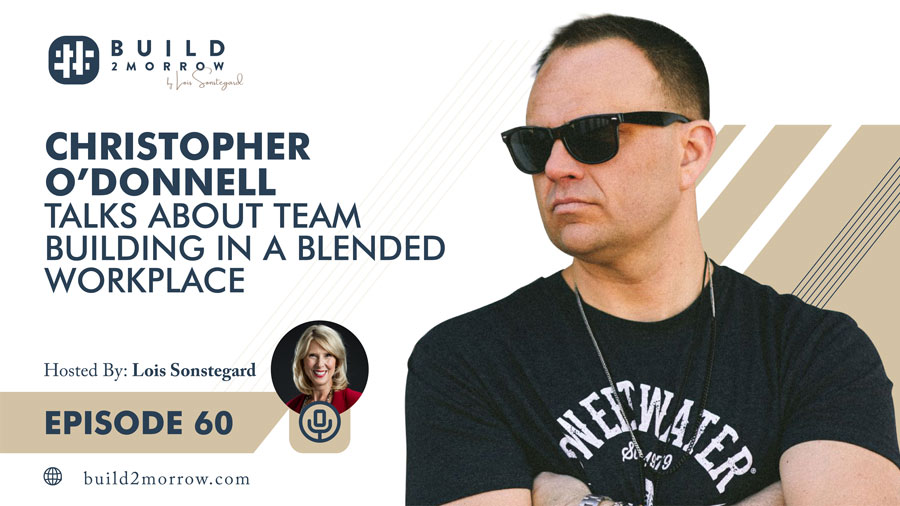 Episode 60 – Christopher O’Donnell Talks about Team Building in a Blended Workplace