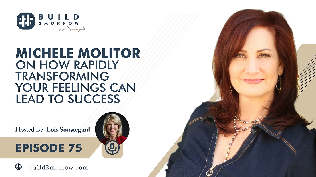 Episode 75 – Michele Molitor on How Rapidly Transforming Your Feelings Can Lead to Success