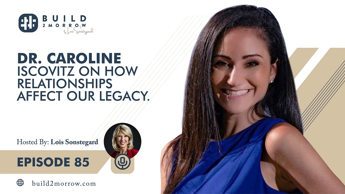 Episode 85 – Dr. Caroline Iscovitz on How Relationships Affect Our Legacy