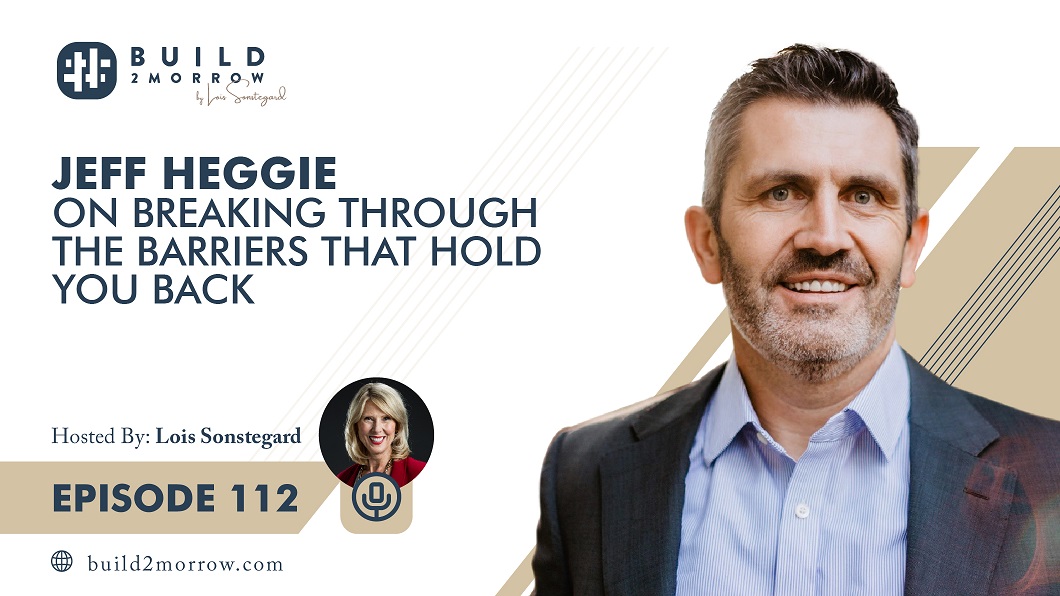 Episode 112-Jeff Heggie on Breaking through the Barriers that Hold You Back