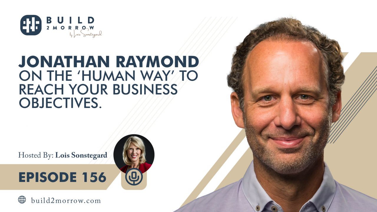 Episode 156-Jonathan Raymond on the ‘Human Way’ to Reach Your Business Objectives