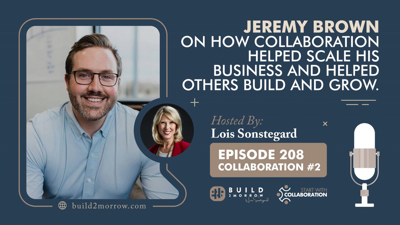 Episode 208-Collaboration #2-Jeremy Brown-How Collaboration Helped Scale His Business & Helped Others Build & Grow
