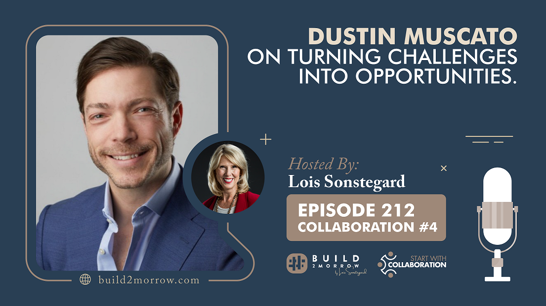 Episode 212-Collaboration #4-Dustin Muscato on Turning Challenges into Opportunities with Lois Sonstegard,PHD