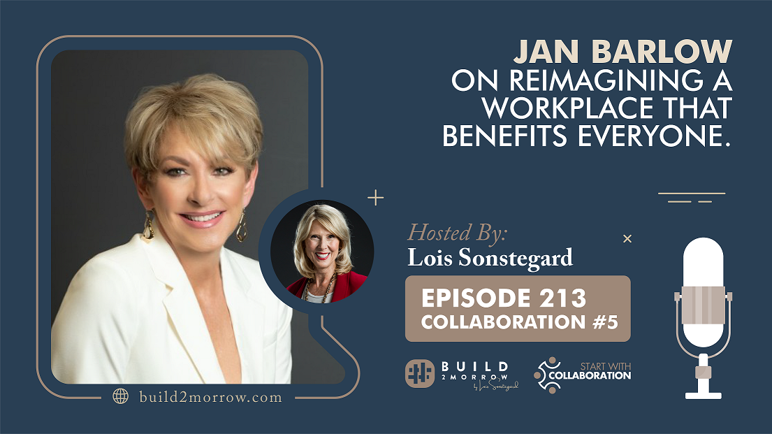 Episode 213-Collaboration #5-Jan Barlow on Reimagining a Workplace that Benefits Everyone with Lois Sonstegard,PHD