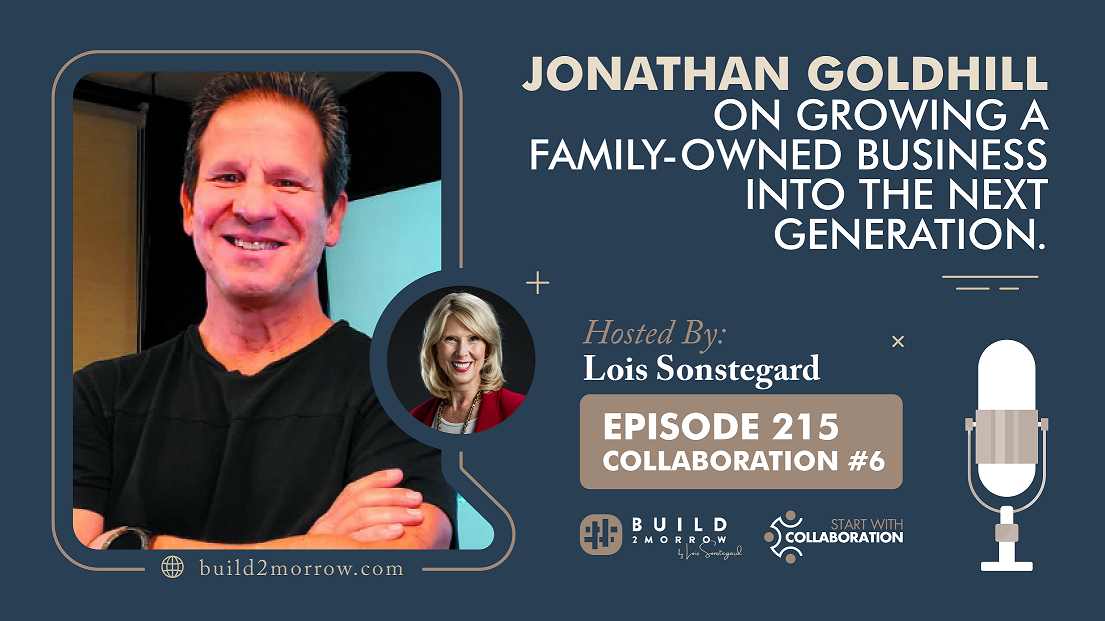 Episode 215-Collaboration #6 “Jonathan Goldhill on Growing a Family-Owned Business into the Next Generation.”