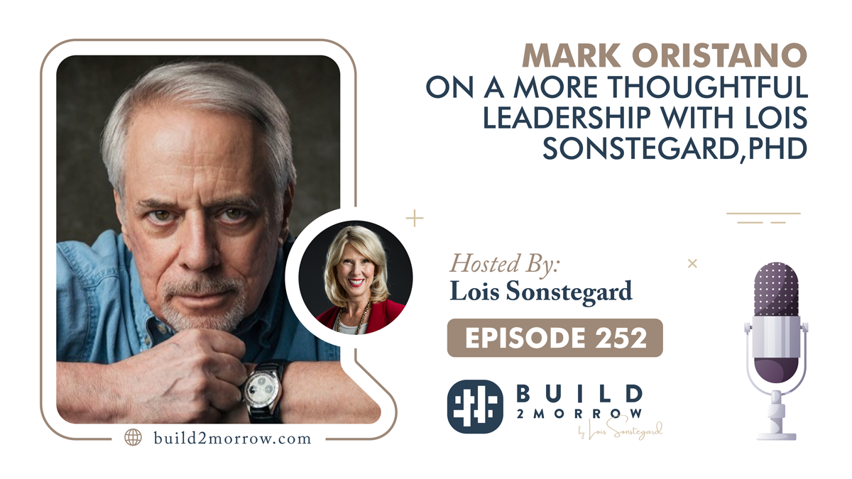 Episode 252 – Mark Oristano on a More Thoughtful Leadership with Lois Sonstegard,PHD