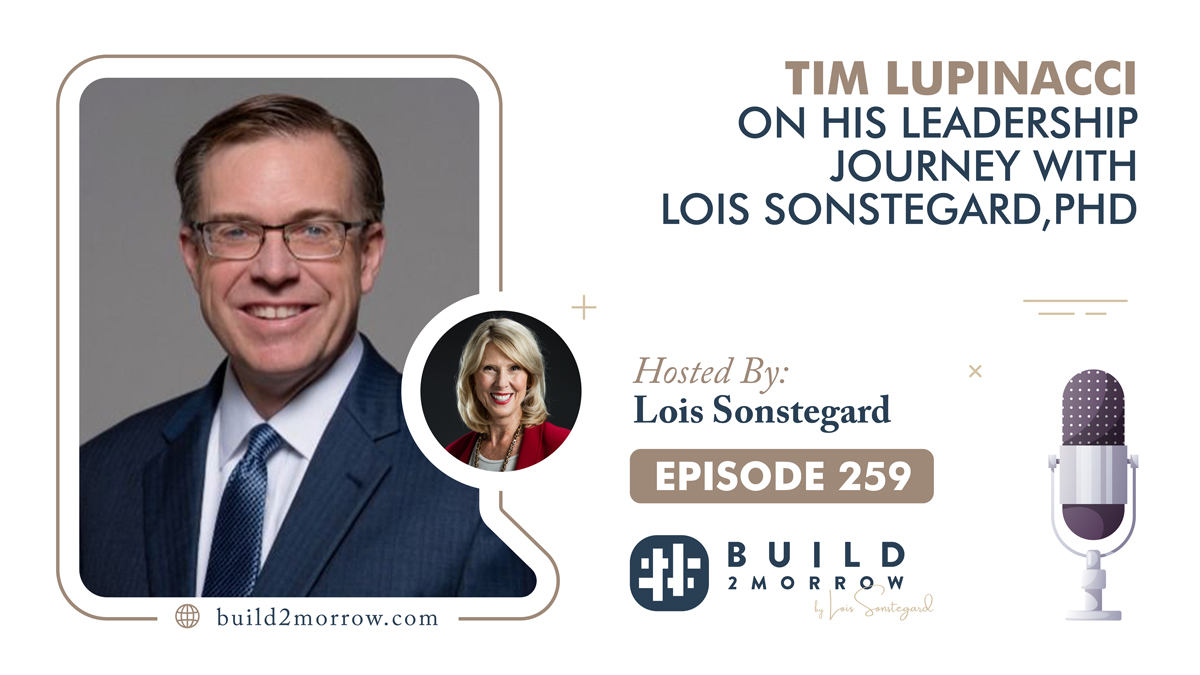Episode 259 – Tim Lupinacci on His Leadership Journey with Lois Sonstegard,PHD