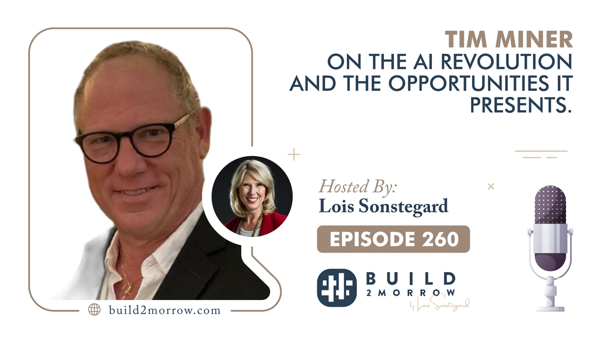 Episode 260 – Tim Miner on the AI Revolution and the Opportunities It Presents with Lois Sonstegard,PHD